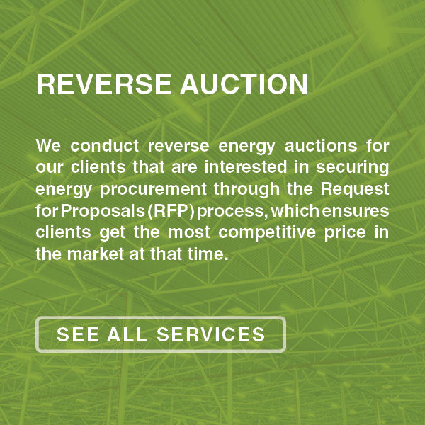 Energy Advisors - Energy Reverse Auction. We conduct reverse energy auctions for our clients that are interested in securing energy procurement through the Request for Proposals (RFP) process, which ensures clients get the most competitive price in the market at that time. See All Services.